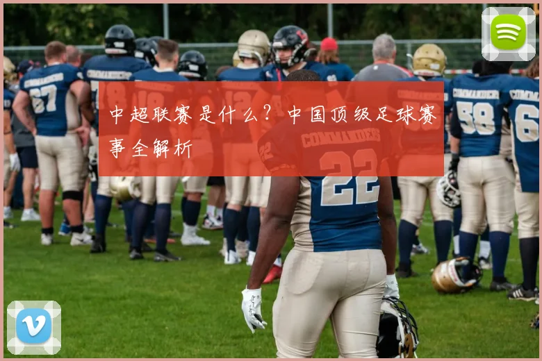 中超联赛是什么？中国顶级足球赛事全解析